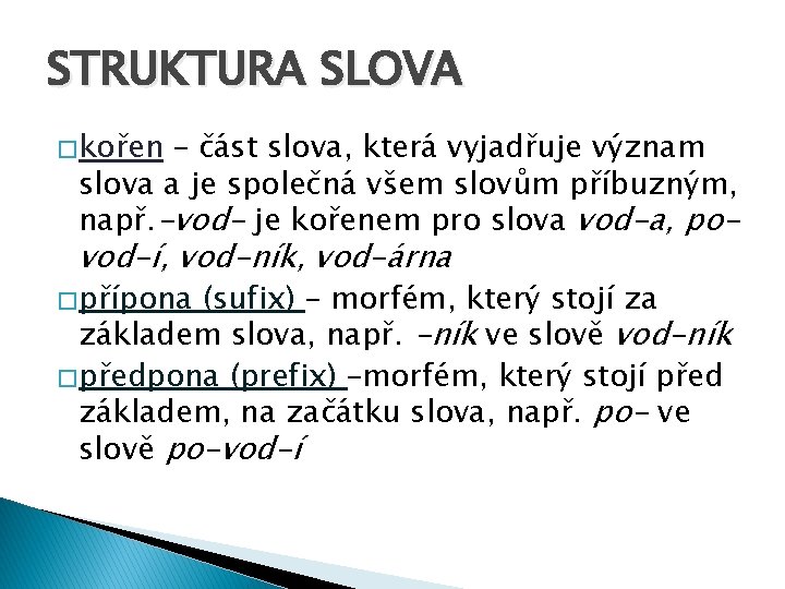 STRUKTURA SLOVA � kořen – část slova, která vyjadřuje význam slova a je společná