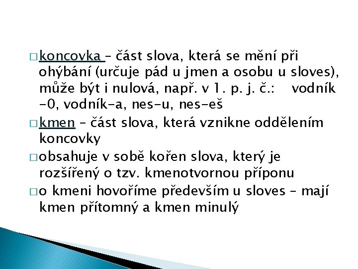 � koncovka – část slova, která se mění při ohýbání (určuje pád u jmen