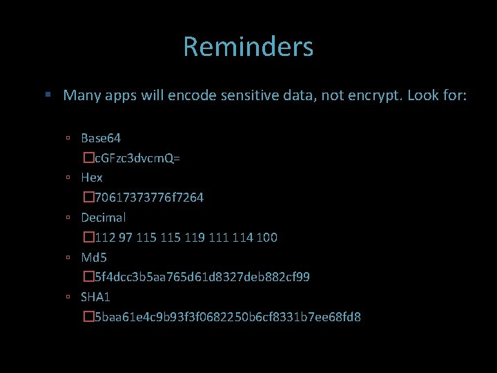 Reminders Many apps will encode sensitive data, not encrypt. Look for: Base 64 �c.