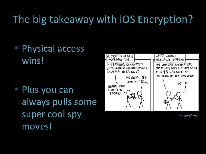 The big takeaway with i. OS Encryption? Physical access wins! Plus you can always