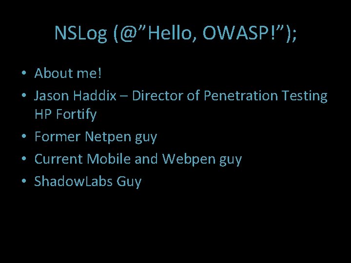 NSLog (@”Hello, OWASP!”); • About me! • Jason Haddix – Director of Penetration Testing