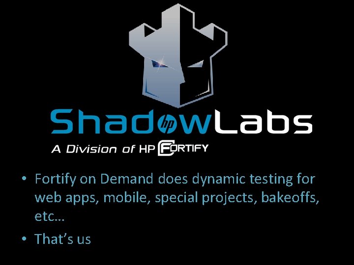  • Fortify on Demand does dynamic testing for web apps, mobile, special projects,