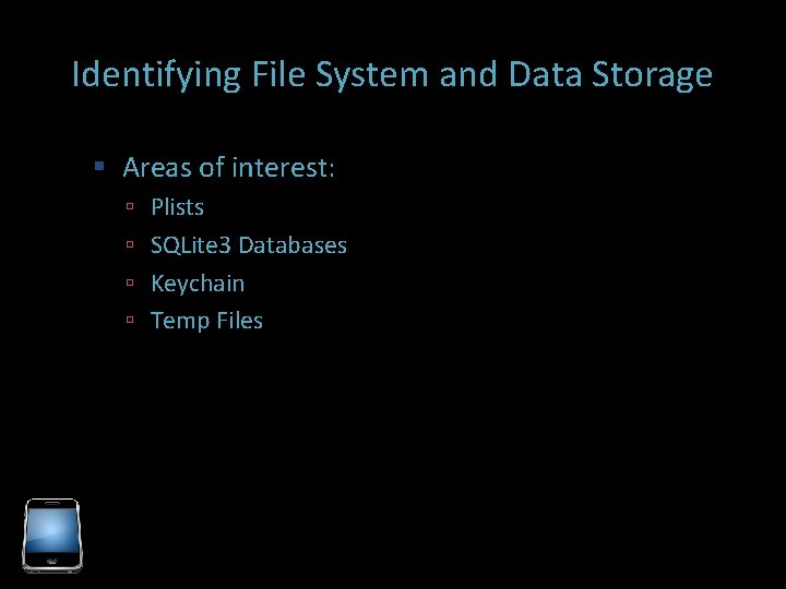 Identifying File System and Data Storage Areas of interest: Plists SQLite 3 Databases Keychain