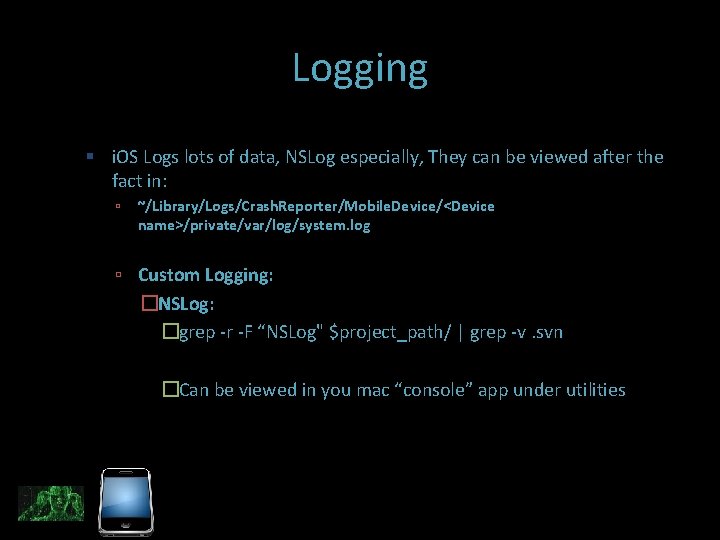 Logging i. OS Logs lots of data, NSLog especially, They can be viewed after