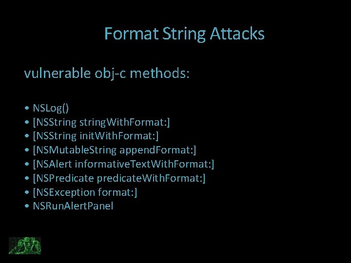 Format String Attacks vulnerable obj-c methods: • NSLog() • [NSString string. With. Format: ]