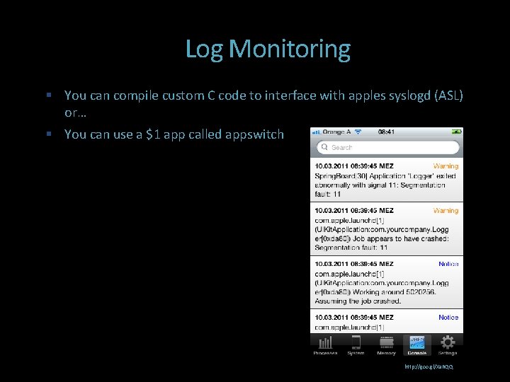 Log Monitoring You can compile custom C code to interface with apples syslogd (ASL)