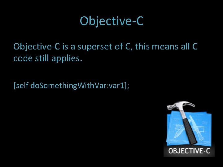 Objective-C is a superset of C, this means all C code still applies. [self