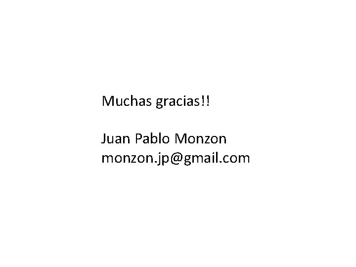 Muchas gracias!! Juan Pablo Monzon monzon. jp@gmail. com 