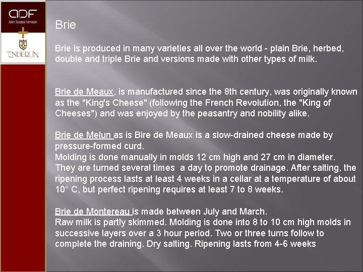 Brie is produced in many varieties all over the world - plain Brie, herbed,