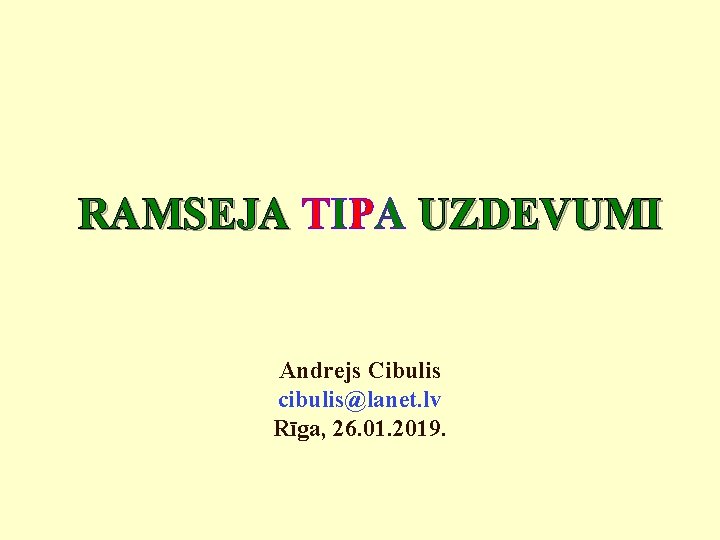 RAMSEJA TIPA UZDEVUMI Andrejs Cibulis cibulis@lanet. lv Rīga, 26. 01. 2019. 