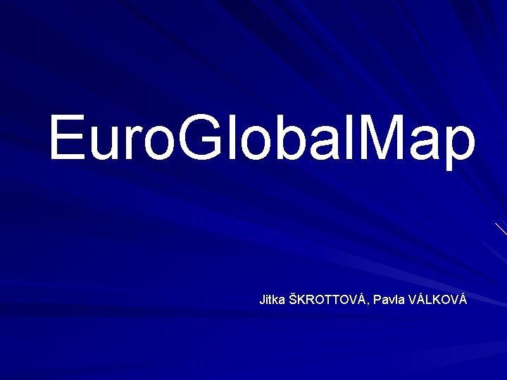 Euro. Global. Map Jitka ŠKROTTOVÁ, Pavla VÁLKOVÁ 