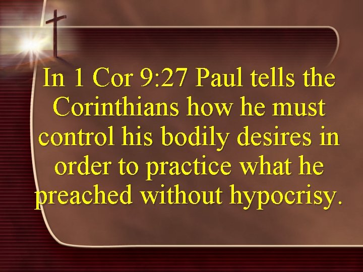 In 1 Cor 9: 27 Paul tells the Corinthians how he must control his