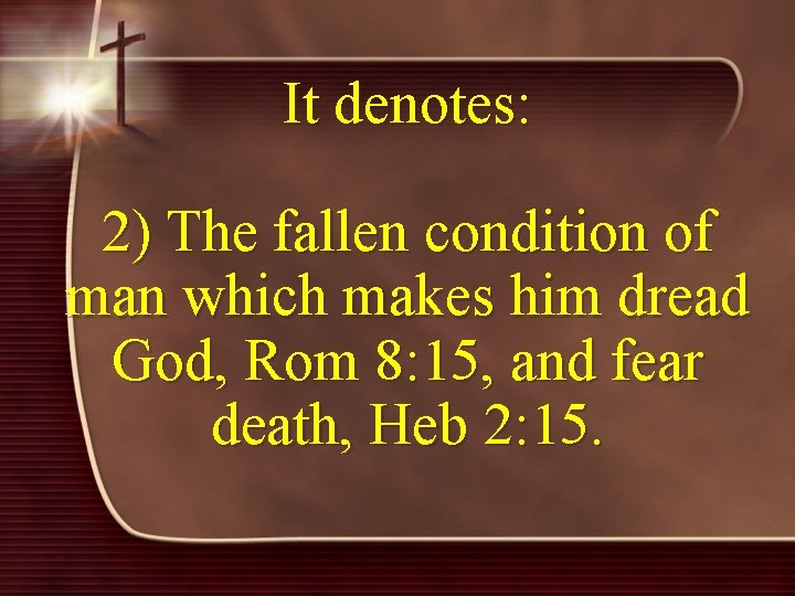 It denotes: 2) The fallen condition of man which makes him dread God, Rom