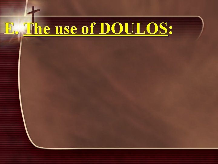 E. The use of DOULOS: 