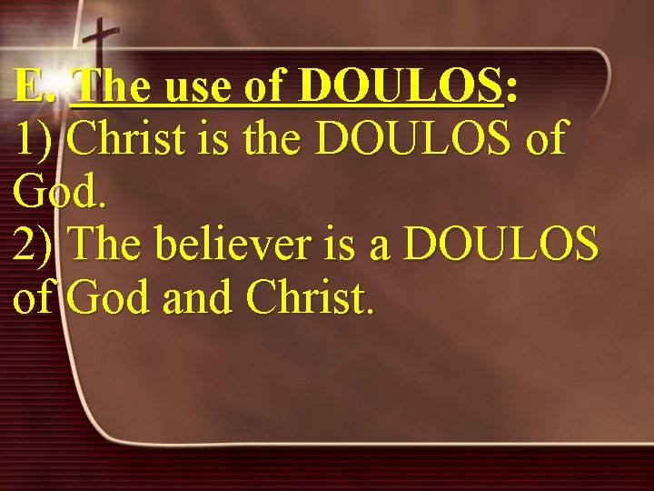 E. The use of DOULOS: 1) Christ is the DOULOS of God. 2) The