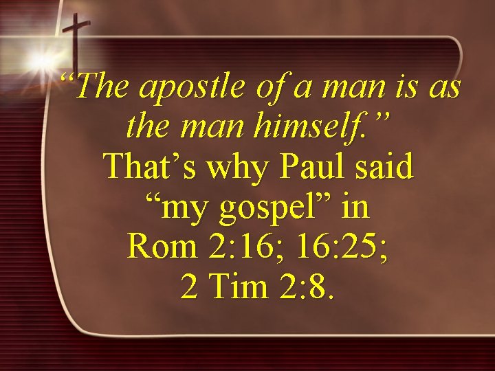“The apostle of a man is as the man himself. ” That’s why Paul