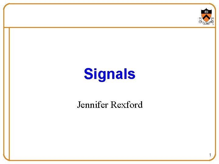 Signals Jennifer Rexford 1 