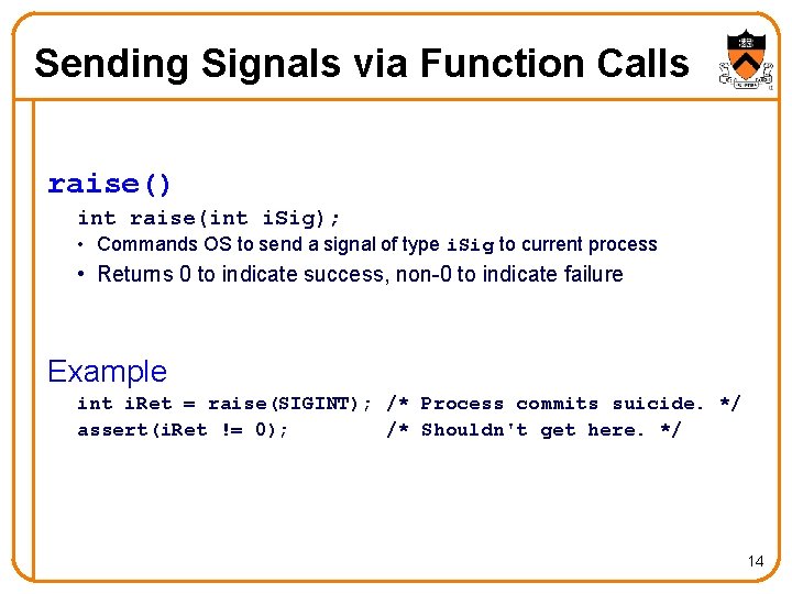 Sending Signals via Function Calls raise() int raise(int i. Sig); • Commands OS to