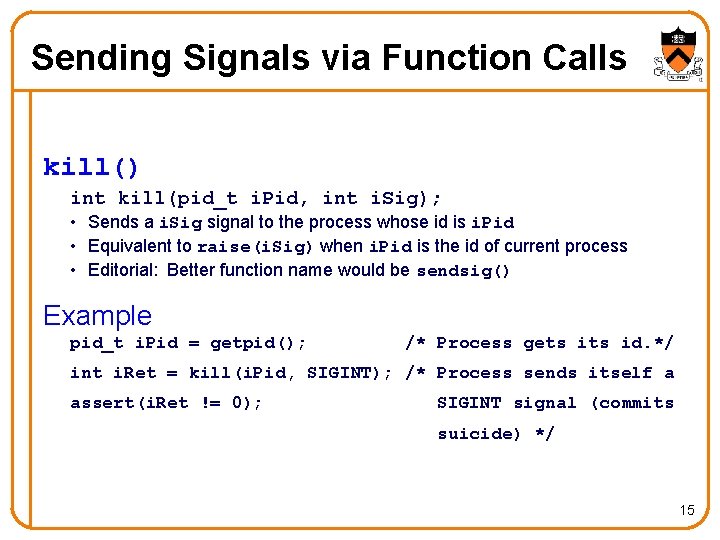Sending Signals via Function Calls kill() int kill(pid_t i. Pid, int i. Sig); •
