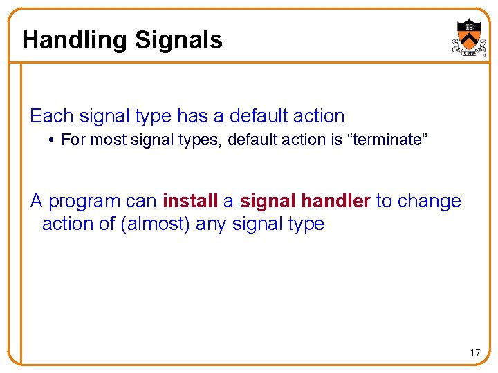 Handling Signals Each signal type has a default action • For most signal types,