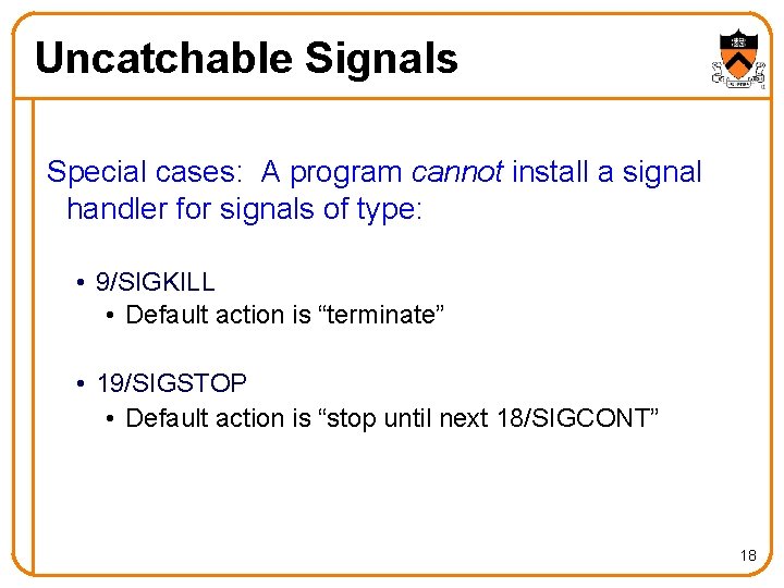 Uncatchable Signals Special cases: A program cannot install a signal handler for signals of