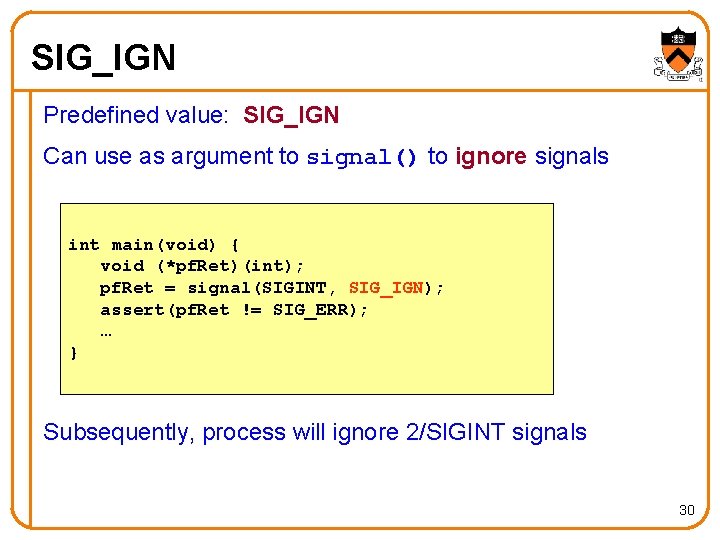 SIG_IGN Predefined value: SIG_IGN Can use as argument to signal() to ignore signals int