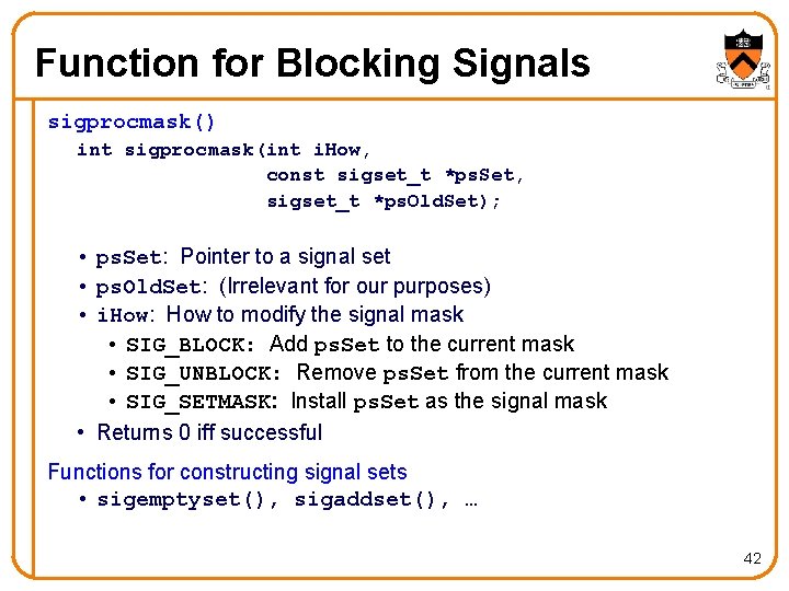 Function for Blocking Signals sigprocmask() int sigprocmask(int i. How, const sigset_t *ps. Set, sigset_t