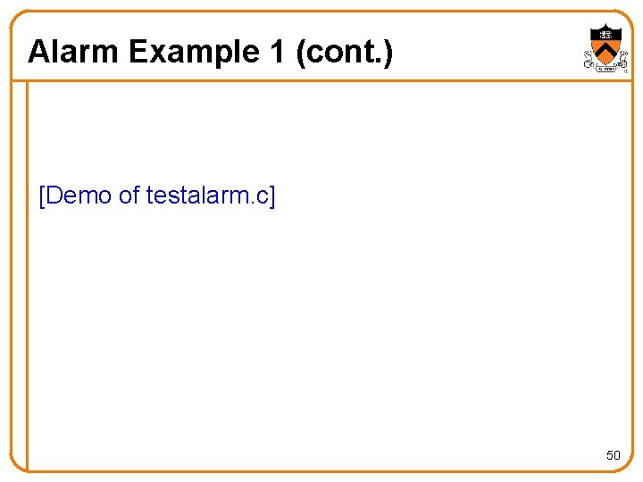 Alarm Example 1 (cont. ) [Demo of testalarm. c] 50 