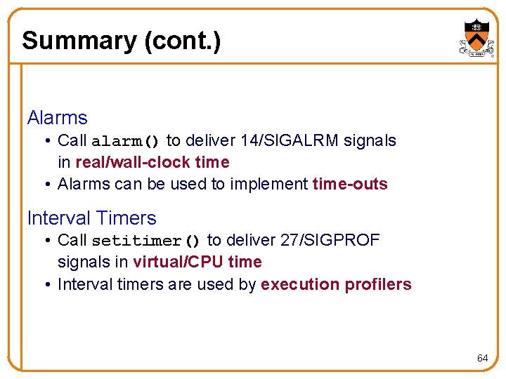 Summary (cont. ) Alarms • Call alarm() to deliver 14/SIGALRM signals in real/wall-clock time
