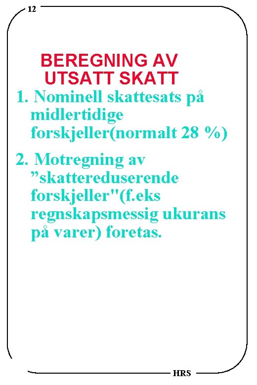 12 BEREGNING AV UTSATT SKATT 1. Nominell skattesats på midlertidige forskjeller(normalt 28 %) 2.