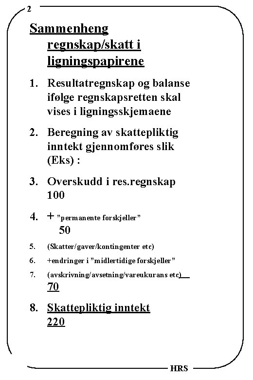 2 Sammenheng regnskap/skatt i ligningspapirene 1. Resultatregnskap og balanse ifølge regnskapsretten skal vises i