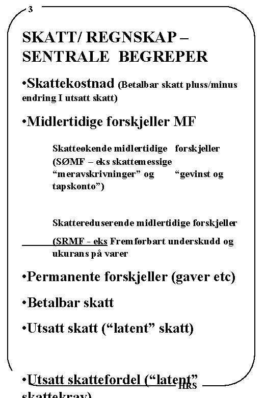 3 SKATT/ REGNSKAP – SENTRALE BEGREPER • Skattekostnad (Betalbar skatt pluss/minus endring I utsatt