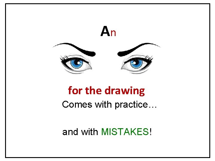 An for the drawing Comes with practice… and with MISTAKES! 