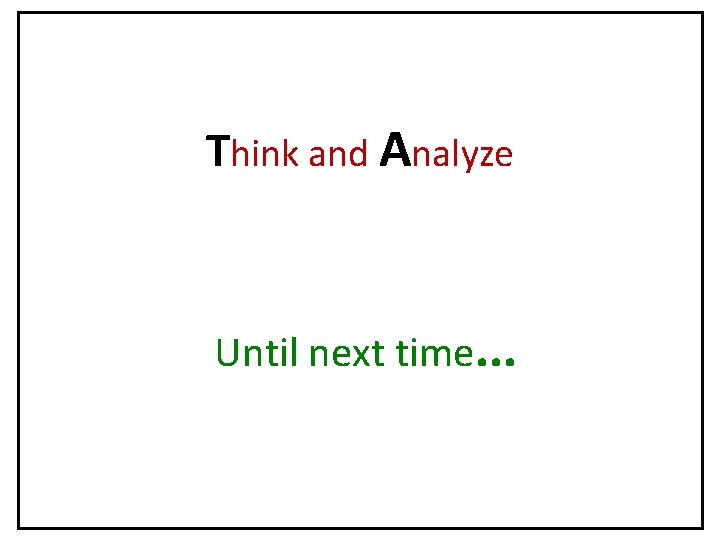 Think and Analyze Until next time. . . 