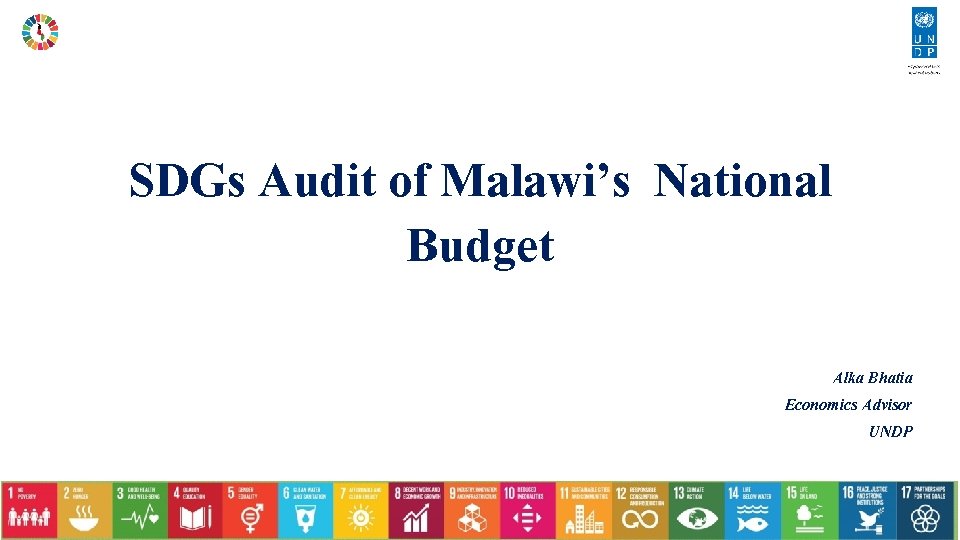 SDGs Audit of Malawi’s National Budget Alka Bhatia Economics Advisor UNDP 