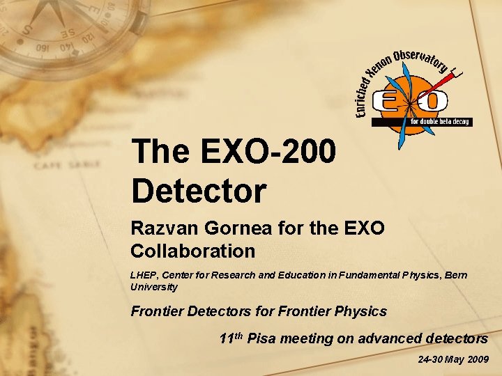 The EXO-200 Detector Razvan Gornea for the EXO Collaboration LHEP, Center for Research and The EXO-200 Detector Razvan Gornea for the EXO Collaboration LHEP, Center for Research and