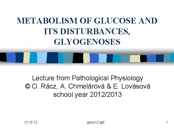 METABOLISM OF GLUCOSE AND ITS DISTURBANCES, GLYOGENOSES Lecture from Pathological Physiology © O. Rácz,