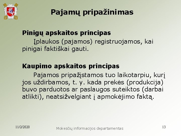  Pajamų pripažinimas Pinigų apskaitos principas Įplaukos (pajamos) registruojamos, kai pinigai faktiškai gauti. Kaupimo