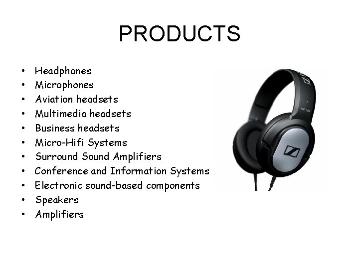 PRODUCTS • • • Headphones Microphones Aviation headsets Multimedia headsets Business headsets Micro-Hifi Systems PRODUCTS • • • Headphones Microphones Aviation headsets Multimedia headsets Business headsets Micro-Hifi Systems
