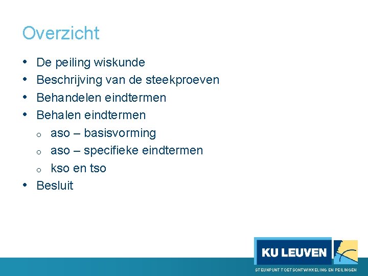 Overzicht • • De peiling wiskunde Beschrijving van de steekproeven Behandelen eindtermen Behalen eindtermen