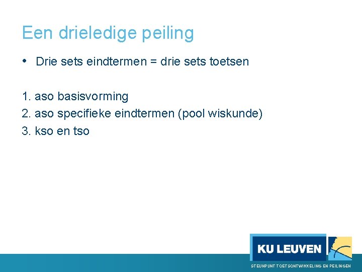 Een drieledige peiling • Drie sets eindtermen = drie sets toetsen 1. aso basisvorming