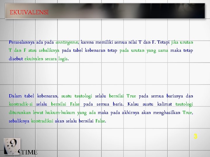 EKUIVALENSI Persoalannya ada pada contingensi, karena memiliki semua nilai T dan F. Tetapi jika