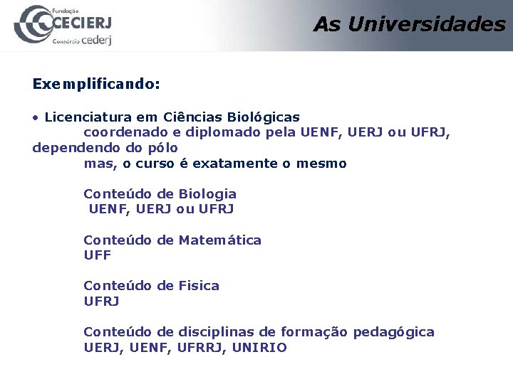 As Universidades Exemplificando: • Licenciatura em Ciências Biológicas coordenado e diplomado pela UENF, UERJ