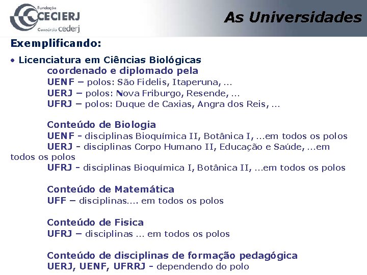 As Universidades Exemplificando: • Licenciatura em Ciências Biológicas coordenado e diplomado pela UENF –