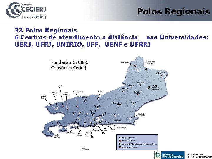 Polos Regionais 33 Polos Regionais 6 Centros de atendimento a distância nas Universidades: UERJ,
