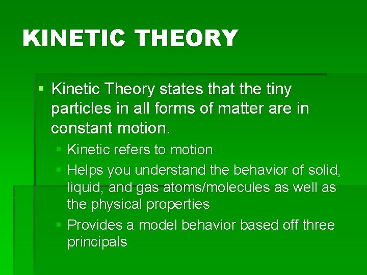 KINETIC THEORY § Kinetic Theory states that the tiny particles in all forms of
