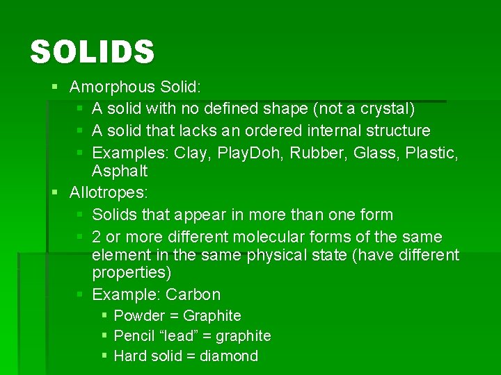 SOLIDS § Amorphous Solid: § A solid with no defined shape (not a crystal)