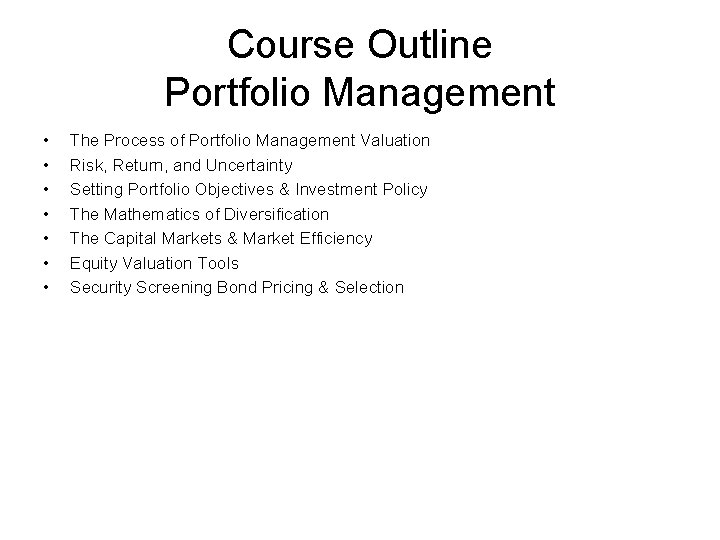 Course Outline Portfolio Management • • The Process of Portfolio Management Valuation Risk, Return,