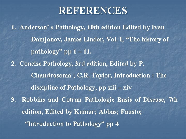 REFERENCES 1. Anderson’ s Pathology, 10 th edition Edited by Ivan Damjanov, James Linder,