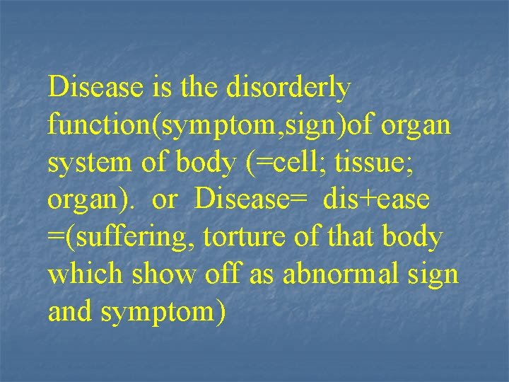 Disease is the disorderly function(symptom, sign)of organ system of body (=cell; tissue; organ). or